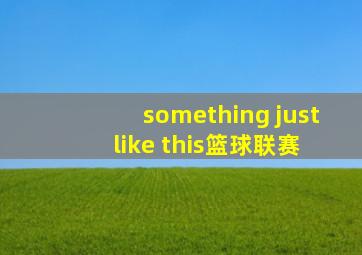 something just like this篮球联赛